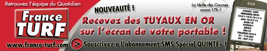 FRANCE TURF  Le journal des grosses cotes - Pronostics, arrivées, résultats et gains PMU, Tiercé, courses hippiques, Quinté, Quarté... FRANCE TURF  Le journal des grosses cotes - Pronostics, arrivées, résultats et gains PMU, Tiercé, courses hippiques, Quinté, Quarté...
